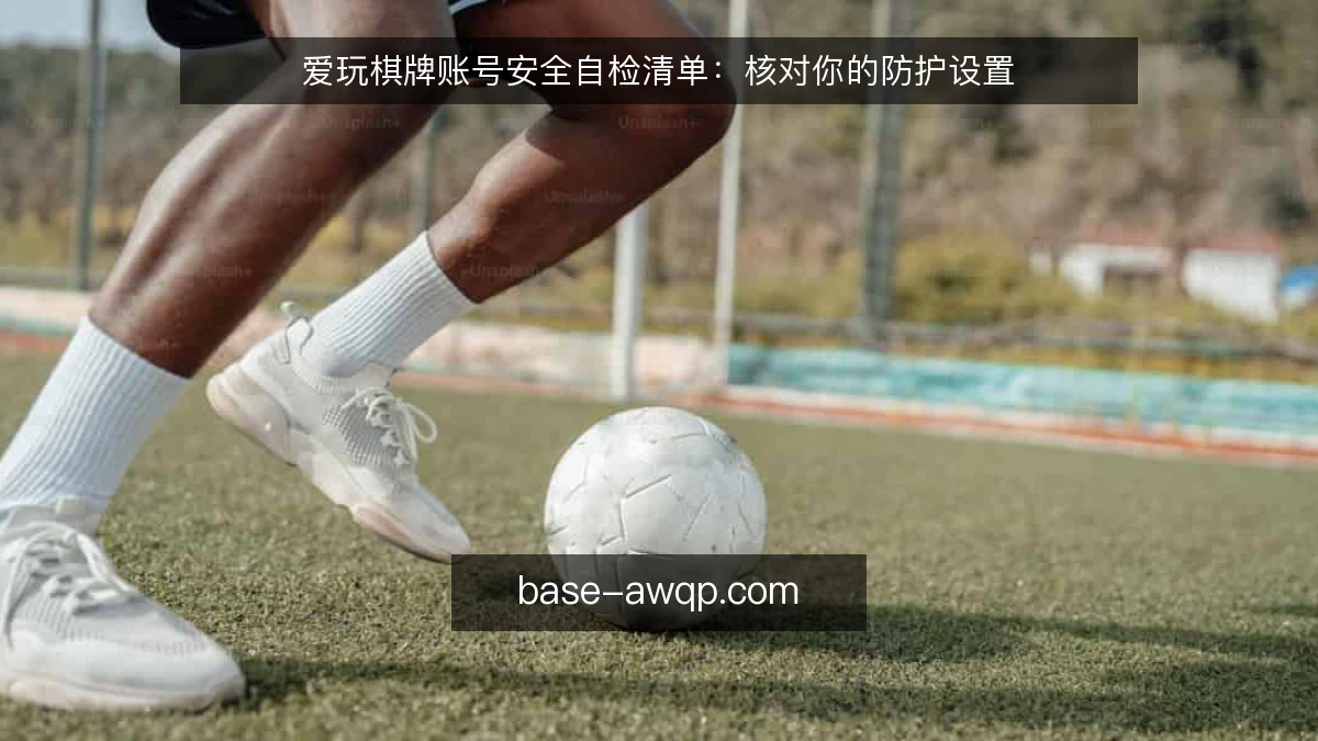 爱玩棋牌账号安全自检清单:核对你的防护设置