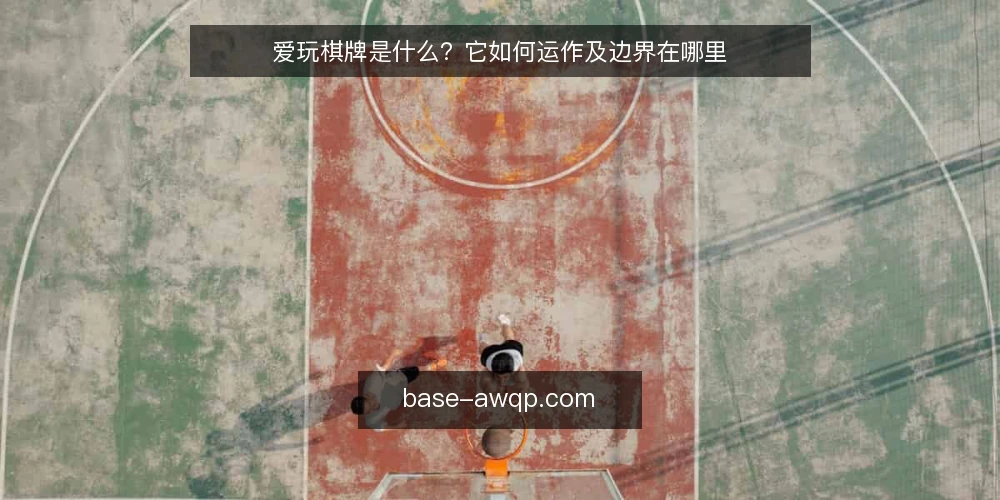 爱玩棋牌是什么？它如何运作及边界在哪里 — 爱玩棋牌是什么？定义与基本形态 配图
